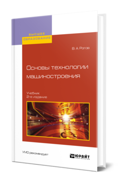 Основы технологии машиностроения 2-е изд. , испр. И доп. Учебник для вузов